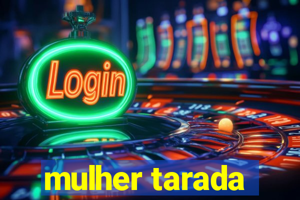 mulher tarada